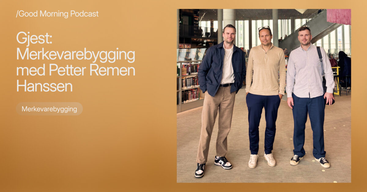 Podcast 13: Merkevarebygging med Petter Remen Hanssen | Good Morning